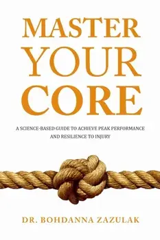Master Your Core: A Science-Based Guide to Achieve Peak Performance and Resilience to Injury, Paperback/Bohdanna Zazulak