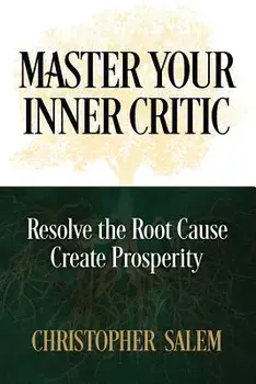 Master Your Inner Critic: Resolve the Root Cause Create Prosperity, Paperback/Christopher Salem