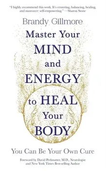 Master Your Mind and Energy to Heal Your Body. You Can Be Your Own Cure, Paperback/Brandy Gillmore