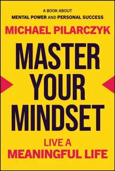Master Your Mindset. Live a Meaningful Life, Hardback/Michael Pilarczyk