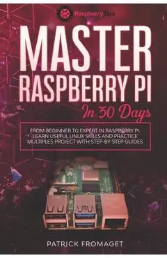 Master your Raspberry Pi in 30 days: A step-by-step guide for beginners on Raspberry Pi - Patrick Fromaget