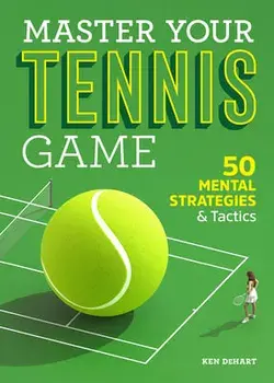 Master Your Tennis Game: 50 Mental Strategies and Tactics, Paperback/Ken Dehart
