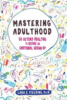 Mastering Adulthood: Go Beyond Adulting to Become an Emotional Grown-Up, Paperback/Lara E. Fielding