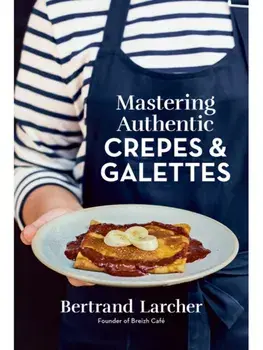 Mastering Authentic Crepes and Galettes, Paperback/Bertrand Larcher