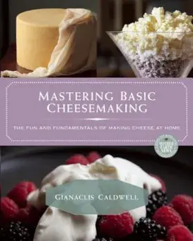 Mastering Basic Cheesemaking: The Fun and Fundamentals of Making Cheese at Home, Paperback/Gianaclis Caldwell