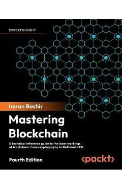 Mastering Blockchain - Fourth Edition: A technical reference guide to the inner workings of blockchain, from cryptography to DeFi and NFTs - Imran Bashir