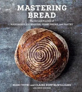 Mastering Bread. The Art and Practice of Handmade Sourdough, Yeast Bread, and Pastry, Hardback/Claire Kopp Mcwilliams