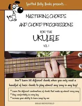 Mastering Chords for the Ukulele: Mastering Chords and Chord Progressions for the Ukulele, Paperback/Brad Benefield