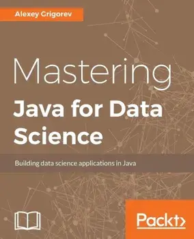 Mastering Java for Data Science, Paperback/Alexey Grigorev