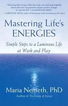 Mastering Life's Energies: Simple Steps to a Luminous Life at Work and Play, Paperback/Maria Nemeth