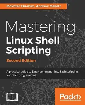 Mastering Linux Shell Scripting - Second Edition, Paperback/Mokhtar Ebrahim