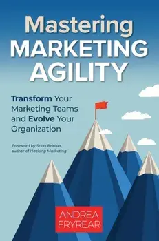 Mastering Marketing Agility, Paperback/Andrea Fryrear