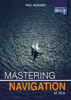 Mastering Navigation at Sea. De-Mystifying Navigation for the Cruising Skipper, Paperback/Paul Boissier
