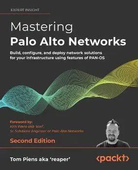 Mastering Palo Alto Networks - Second Edition: Build, configure, and deploy network solutions for your infrastructure using features of PAN-OS, Paperback/Tom Piens Aka 'Reaper'