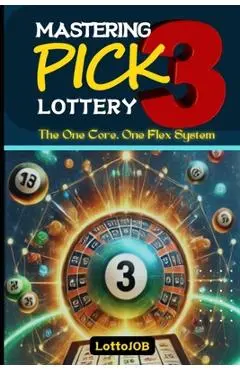 Mastering Pick 3 Lottery: The One Core, One Flex System for Consistent Wins - Lotto Job