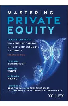 Mastering Private Equity: Transformation Via Venture Capital, Minority Investments and Buyouts - Claudia Zeisberger