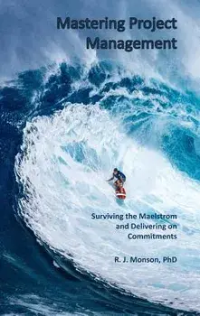 Mastering Project Management: Surviving the Maelstrom and Delivering on Commitments, Hardcover/Robert J. Monson