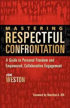 Mastering Respectful Confrontation: A Guide to Personal Freedom and Empowered, Collaborative Engagement, Paperback/Joe Weston