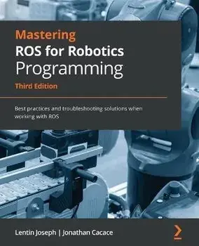 Mastering ROS for Robotics Programming - Third Edition: Best practices and troubleshooting solutions when working with ROS, Paperback/Lentin Joseph