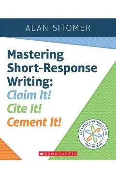 Mastering Short-Response Writing: Claim It! Cite It! Cement It! - Alan Sitomer