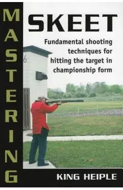 Mastering Skeet: Fundamental Spb - King Heiple