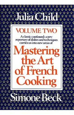 Mastering the Art of French Cooking, Volume 2: A Cookbook - Julia Child