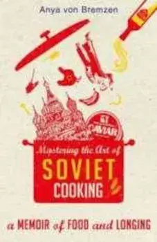 Mastering the Art of Soviet Cooking, Paperback/Anya Von Bremzen