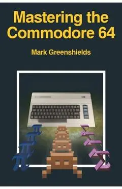 Mastering the Commodore 64 - Mark Greenshields