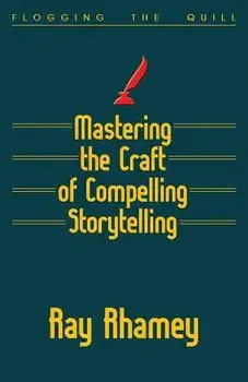 Mastering the Craft of Compelling Storytelling, Paperback/Ray Rhamey