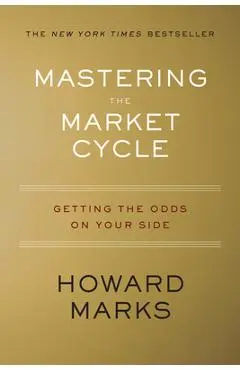 Mastering the Market Cycle: Getting the Odds on Your Side - Howard Marks