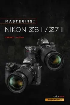 Mastering the Nikon Z6 II / Z7 II, Paperback/Darrell Young