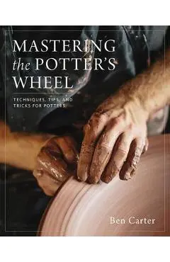 Mastering the Potter's Wheel - Ben Carter