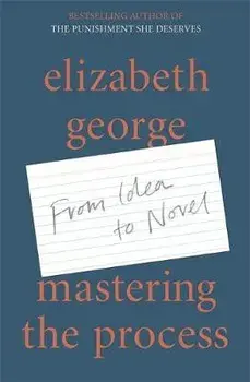 Mastering the Process. From Idea to Novel, Hardback/Elizabeth George