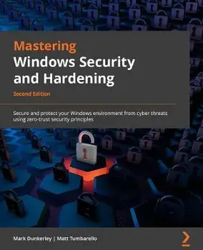 Mastering Windows Security and Hardening - Second Edition: Secure and protect your Windows environment from cyber threats using zero-trust security pr, Paperback/Mark Dunkerley