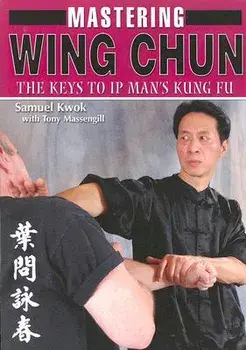 Mastering Wing Chun: The Keys to IP Man's Kung Fu, Paperback/Samuel Kwok