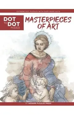 Masterpieces of Art - Dot to Dot Puzzle (Extreme Dot Puzzles with over 15000 dots): Extreme Dot to Dot Books for Adults by Modern Puzzles Press - Chal - Catherine Adams