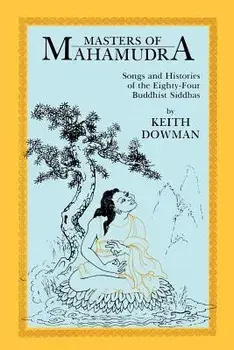 Masters of Mahamudra: Songs and Histories of the Eighty-Four Buddhist Siddhas, Paperback/Keith Dowman