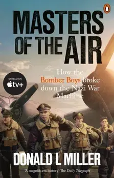 Masters of the Air. How The Bomber Boys Broke Down the Nazi War Machine, Paperback/Donald L. Miller