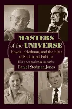 Masters of the Universe: Hayek, Friedman, and the Birth of Neoliberal Politics - Updated Edition, Paperback/Daniel Stedman Jones