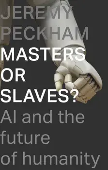 Masters or Slaves?. AI And The Future Of Humanity, Paperback/Mr Jeremy Peckham