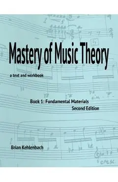 Mastery of Music Theory, Book 1: Fundamental Materials. 2nd Ed. - Brian Kehlenbach