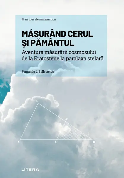 Masurand cerul si Pamantul. Aventura masurarii cosmosului de la Eratostene la paralaxa stelara