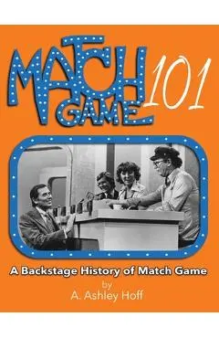 Match Game 101: A Backstage History of Match Game - A. Ashley Hoff