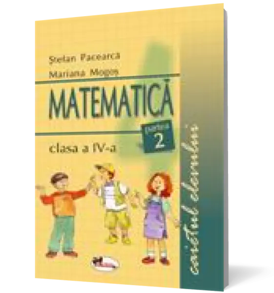 Matematică clasa a IV-a. Caietul elevului. Partea a II-a