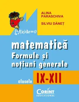 Matematica. Formule si notiuni generale. Clasele IX-XII/Alina Paraschiva, Silviu Danet