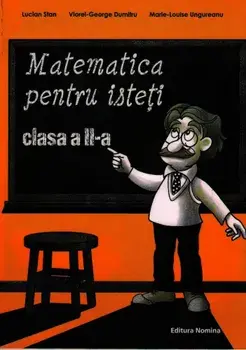 Matematica pentru isteti. Clasa a II-a/Lucian Stan, Viorel-George Dumitru, Marie-Louise Ungureanu