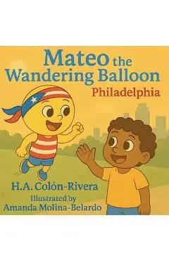 Mateo the Wandering Balloon: Philadelphia - Hector A. Colon-rivera
