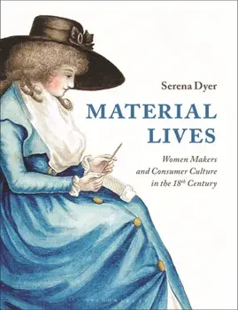 Material Lives. Women Makers and Consumer Culture in the 18th Century, Paperback/Serena Dyer