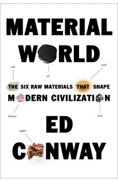 Material World: The Six Raw Materials That Shape Modern Civilization - Ed Conway