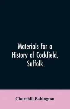 Materials for a History of Cockfield, Suffolk, Paperback/Churchill Babington